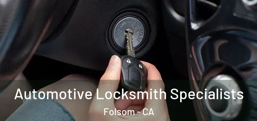  Automotive Locksmith Specialists Folsom - CA