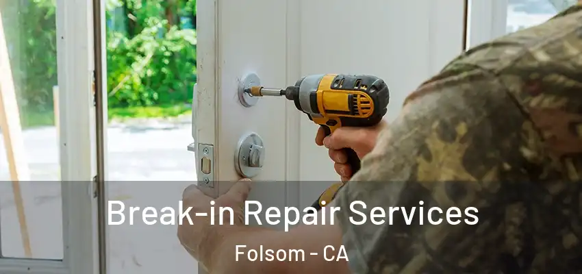 Break-in Repair Services Folsom - CA