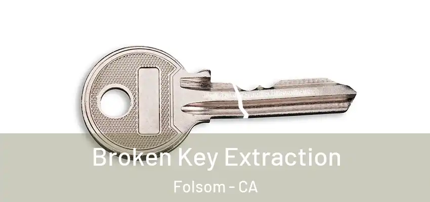  Broken Key Extraction Folsom - CA