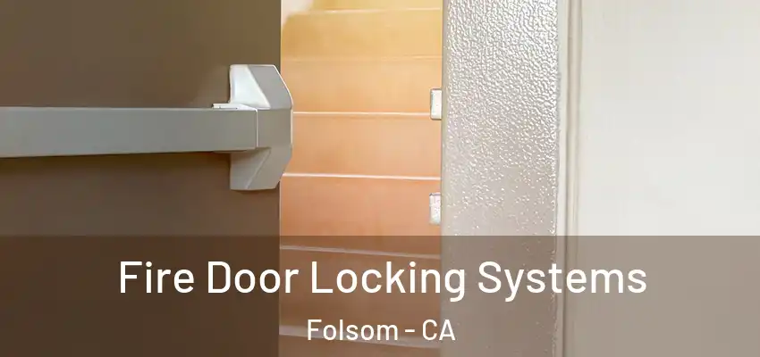 Fire Door Locking Systems Folsom - CA