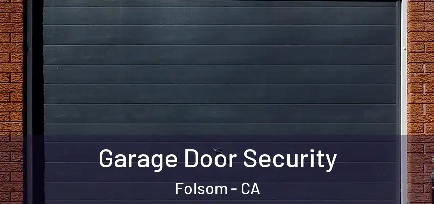  Garage Door Security Folsom - CA