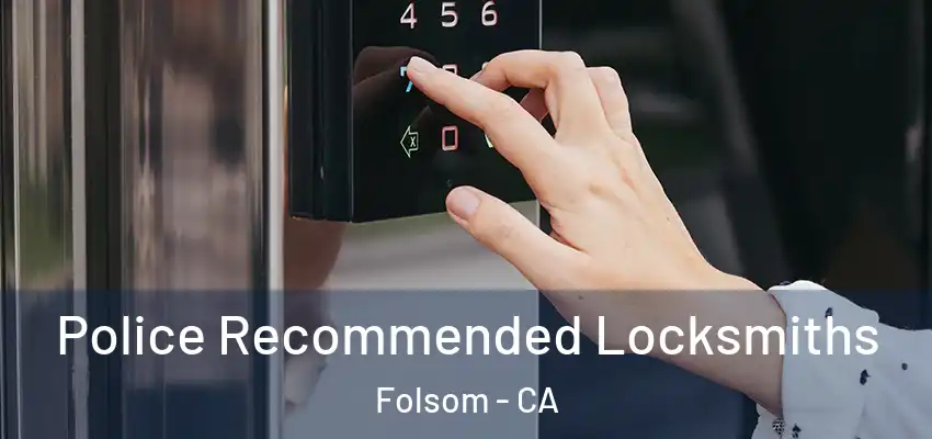  Police Recommended Locksmiths Folsom - CA